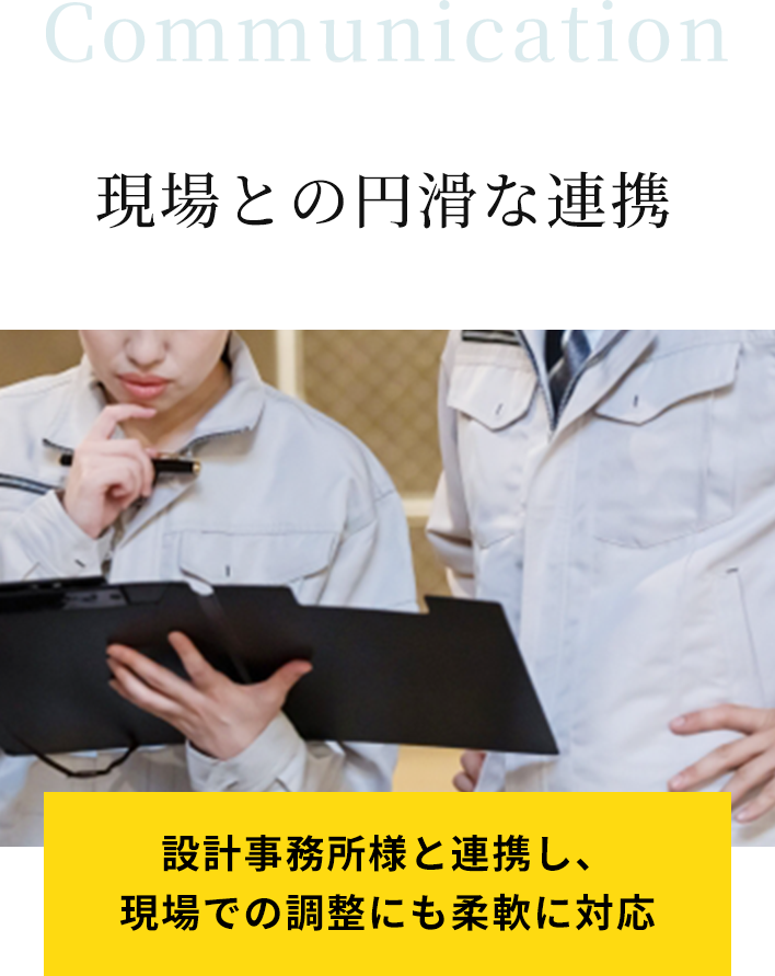 Communication 現場との円滑な連携