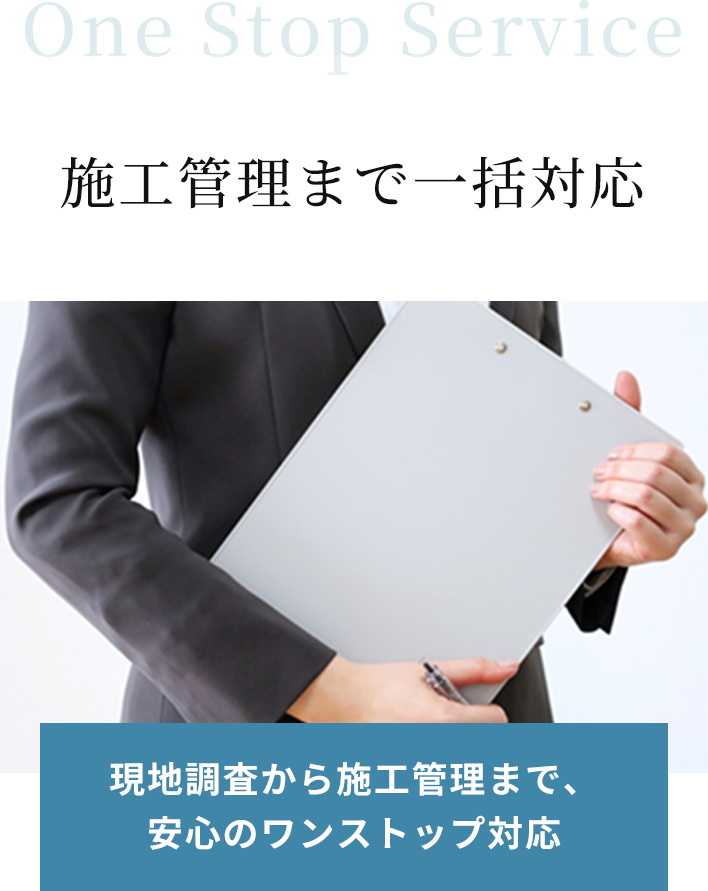 One Stop Service 施工管理まで一括対応